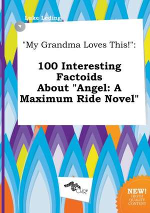 My Grandma Loves This!: 100 Interesting Factoids about Angel: A Maximum Ride Novel de Luke Leding