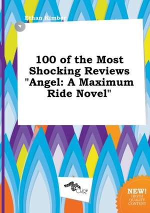 100 of the Most Shocking Reviews Angel: A Maximum Ride Novel de Ethan Kimber