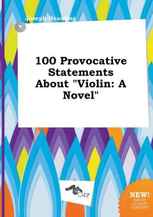 100 Provocative Statements about Violin de Joseph Hearding