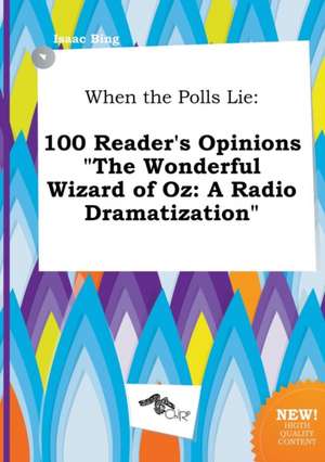 When the Polls Lie: 100 Reader's Opinions the Wonderful Wizard of Oz: A Radio Dramatization de Isaac Bing