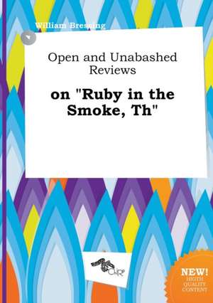 Open and Unabashed Reviews on Ruby in the Smoke, Th de William Bressing