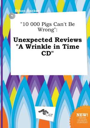 10 000 Pigs Can't Be Wrong: Unexpected Reviews a Wrinkle in Time CD de Ethan Hacker