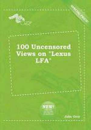 100 Uncensored Views on Lexus Lfa de Jake Orry