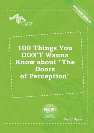 100 Things You Don't Wanna Know about the Doors of Perception de David Syers