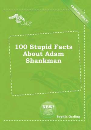 100 Stupid Facts about Adam Shankman de Sophia Garling