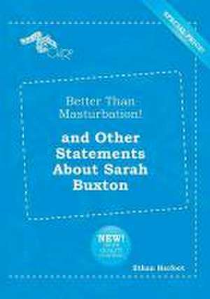 Better Than Masturbation! and Other Statements about Sarah Buxton de Ethan Harfoot