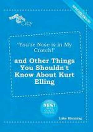 You're Nose Is in My Crotch! and Other Things You Shouldn't Know about Kurt Elling de Luke Manning