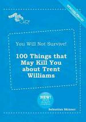 You Will Not Survive! 100 Things That May Kill You about Trent Williams de Sebastian Skinner