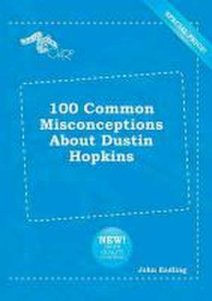 100 Common Misconceptions about Dustin Hopkins de John Eadling