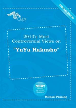 2013's Most Controversial Views on Yuyu Hakusho de Michael Penning