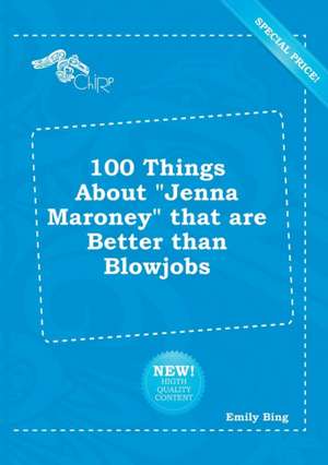 100 Things about Jenna Maroney That Are Better Than Blowjobs de Emily Bing