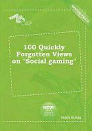 100 Quickly Forgotten Views on Social Gaming de Jason Arring