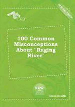 100 Common Misconceptions about Raging River de Grace Scarth