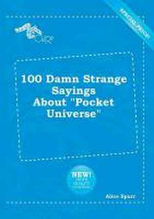 100 Damn Strange Sayings about Pocket Universe de Alice Spurr