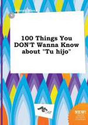 100 Things You Don't Wanna Know about Tu Hijo de Joseph Monk