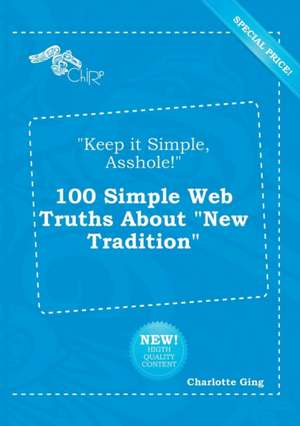 Keep It Simple, Asshole! 100 Simple Web Truths about New Tradition de Charlotte Ging