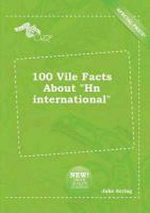 100 Vile Facts about Hn International de Jake Arring