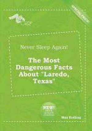 Never Sleep Again! the Most Dangerous Facts about Laredo, Texas de Max Eadling