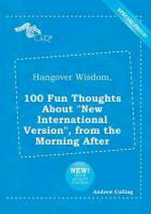 Hangover Wisdom, 100 Fun Thoughts about New International Version, from the Morning After de Andrew Colling