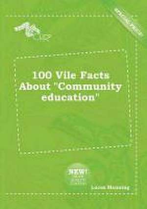 100 Vile Facts about Community Education de Lucas Manning