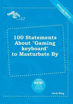 100 Statements about Gaming Keyboard to Masturbate by de Jack Bing