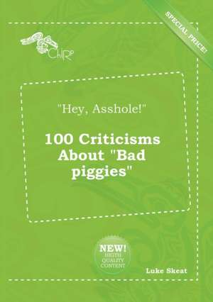 Hey, Asshole! 100 Criticisms about Bad Piggies de Luke Skeat