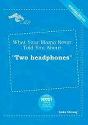 What Your Mama Never Told You about Two Headphones de Luke Strong