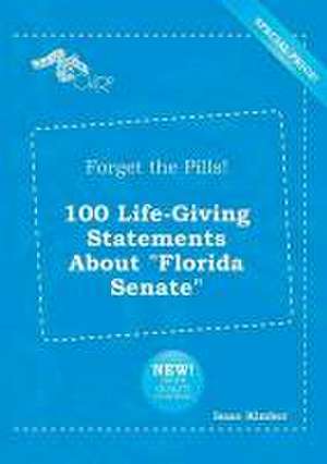 Forget the Pills! 100 Life-Giving Statements about Florida Senate de Isaac Kimber