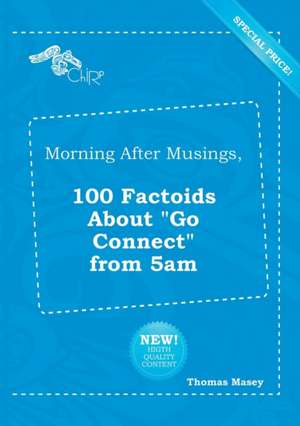 Morning After Musings, 100 Factoids about Go Connect from 5am de Thomas Masey