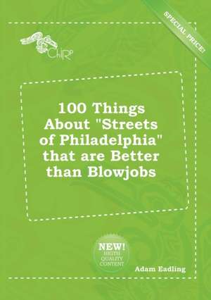 100 Things about Streets of Philadelphia That Are Better Than Blowjobs de Adam Eadling