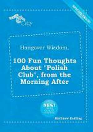 Hangover Wisdom, 100 Fun Thoughts about Polish Club, from the Morning After de Matthew Eadling