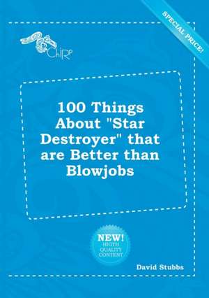 100 Things about Star Destroyer That Are Better Than Blowjobs de David Stubbs