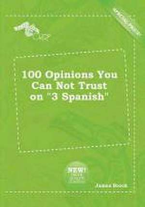 100 Opinions You Can Not Trust on 3 Spanish de PH. D. Brock, James