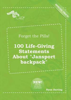 Forget the Pills! 100 Life-Giving Statements about Jansport Backpack de Ryan Darting