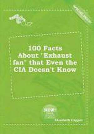 100 Facts about Exhaust Fan That Even the CIA Doesn't Know de Elizabeth Capper