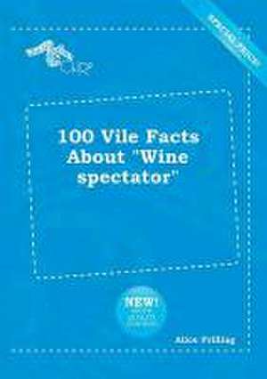 100 Vile Facts about Wine Spectator de Alice Frilling