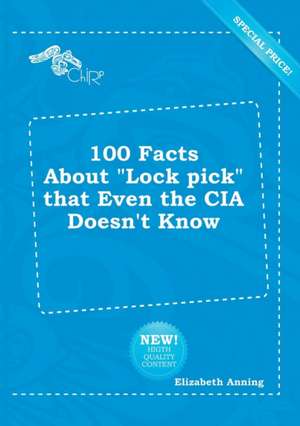 100 Facts about Lock Pick That Even the CIA Doesn't Know de Elizabeth Anning