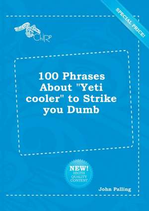 100 Phrases about Yeti Cooler to Strike You Dumb de John Palling