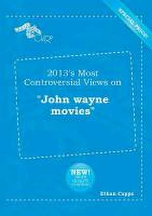 2013's Most Controversial Views on John Wayne Movies de Ethan Capps