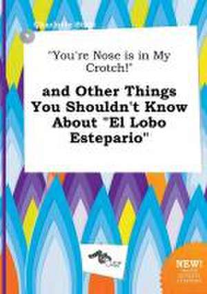 You're Nose Is in My Crotch! and Other Things You Shouldn't Know about El Lobo Estepario de Charlotte Stott