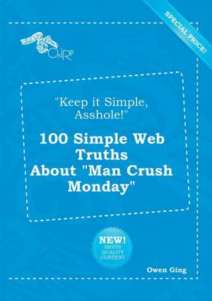 Keep It Simple, Asshole! 100 Simple Web Truths about Man Crush Monday de Owen Ging