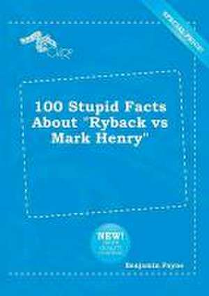 100 Stupid Facts about Ryback Vs Mark Henry de Benjamin Payne