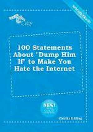 100 Statements about Dump Him If to Make You Hate the Internet de Charlie Dilling