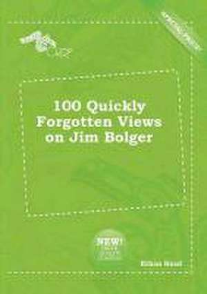 100 Quickly Forgotten Views on Jim Bolger de Ethan Read