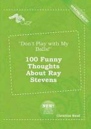 Don't Play with My Balls! 100 Funny Thoughts about Ray Stevens de Christian Read