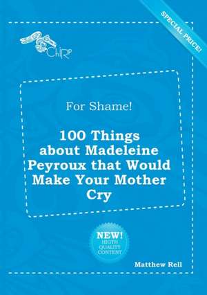 For Shame! 100 Things about Madeleine Peyroux That Would Make Your Mother Cry de Matthew Rell