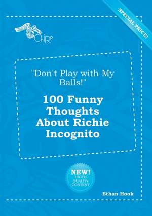 Don't Play with My Balls! 100 Funny Thoughts about Richie Incognito de Ethan Hook