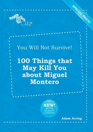 You Will Not Survive! 100 Things That May Kill You about Miguel Montero de Adam Arring