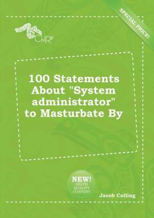 100 Statements about System Administrator to Masturbate by de Jacob Colling