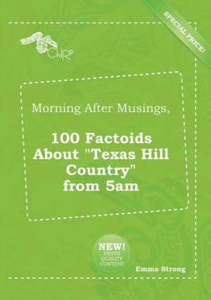 Morning After Musings, 100 Factoids about Texas Hill Country from 5am de Emma Strong